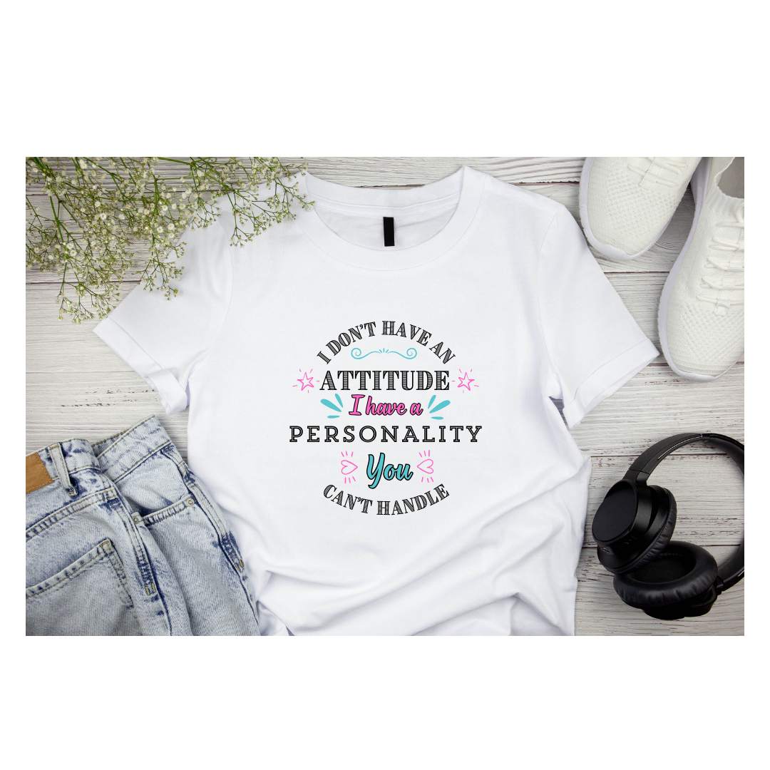 I Don't Have An Attitude T-Shirt
